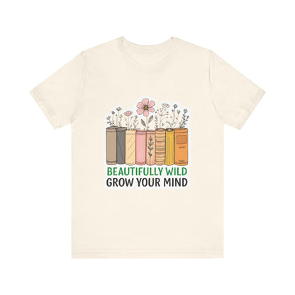 Beautifully Wild Grow Your Mind Tee | Unisex Short Sleeve Shirt for Book Lovers, Nature Enthusiasts, Casual Wear, Gift Idea, [...]