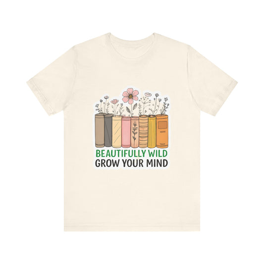 Beautifully Wild Grow Your Mind Tee | Unisex Short Sleeve Shirt for Book Lovers, Nature Enthusiasts, Casual Wear, Gift Idea, [...]