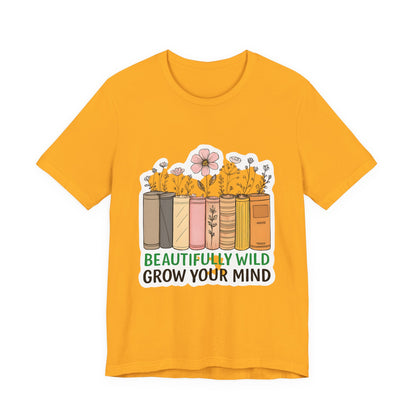Beautifully Wild Grow Your Mind Tee | Unisex Short Sleeve Shirt for Book Lovers, Nature Enthusiasts, Casual Wear, Gift Idea, [...]