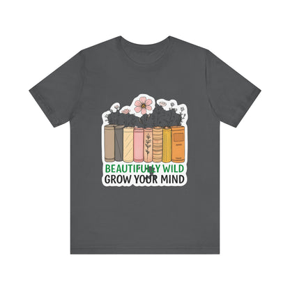 Beautifully Wild Grow Your Mind Tee | Unisex Short Sleeve Shirt for Book Lovers, Nature Enthusiasts, Casual Wear, Gift Idea, [...]