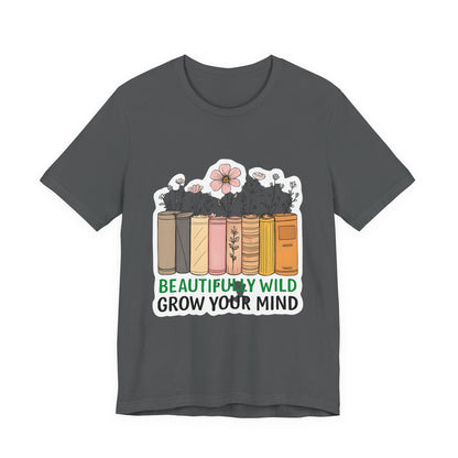 Beautifully Wild Grow Your Mind Tee | Unisex Short Sleeve Shirt for Book Lovers, Nature Enthusiasts, Casual Wear, Gift Idea, [...]