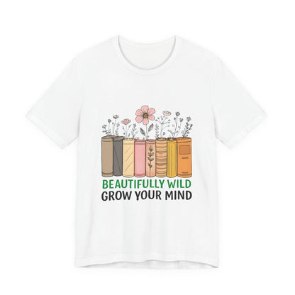 Beautifully Wild Grow Your Mind Tee | Unisex Short Sleeve Shirt for Book Lovers, Nature Enthusiasts, Casual Wear, Gift Idea, [...]