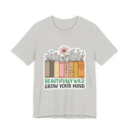 Beautifully Wild Grow Your Mind Tee | Unisex Short Sleeve Shirt for Book Lovers, Nature Enthusiasts, Casual Wear, Gift Idea, [...]