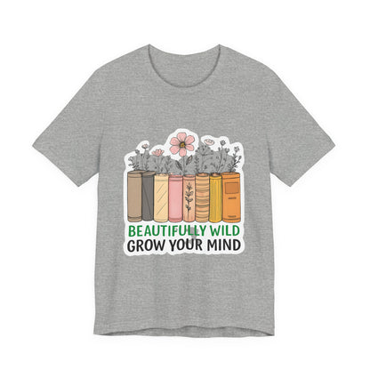Beautifully Wild Grow Your Mind Tee | Unisex Short Sleeve Shirt for Book Lovers, Nature Enthusiasts, Casual Wear, Gift Idea, [...]