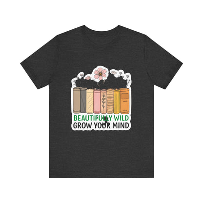 Beautifully Wild Grow Your Mind Tee | Unisex Short Sleeve Shirt for Book Lovers, Nature Enthusiasts, Casual Wear, Gift Idea, [...]