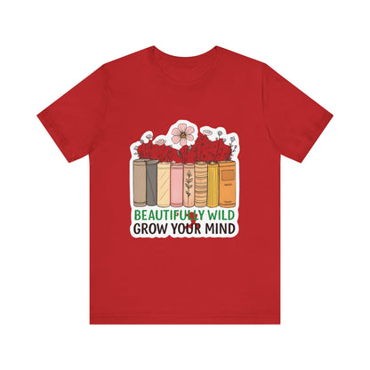 Beautifully Wild Grow Your Mind Tee | Unisex Short Sleeve Shirt for Book Lovers, Nature Enthusiasts, Casual Wear, Gift Idea, [...]