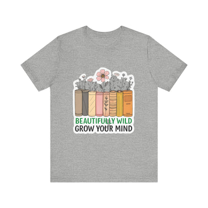 Beautifully Wild Grow Your Mind Tee | Unisex Short Sleeve Shirt for Book Lovers, Nature Enthusiasts, Casual Wear, Gift Idea, [...]