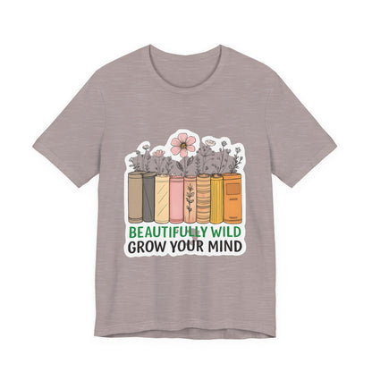 Beautifully Wild Grow Your Mind Tee | Unisex Short Sleeve Shirt for Book Lovers, Nature Enthusiasts, Casual Wear, Gift Idea, [...]