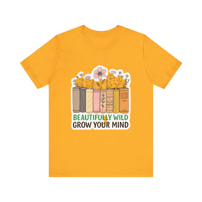 Beautifully Wild Grow Your Mind Tee | Unisex Short Sleeve Shirt for Book Lovers, Nature Enthusiasts, Casual Wear, Gift Idea, [...]