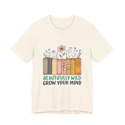 Beautifully Wild Grow Your Mind Tee | Unisex Short Sleeve Shirt for Book Lovers, Nature Enthusiasts, Casual Wear, Gift Idea, [...]